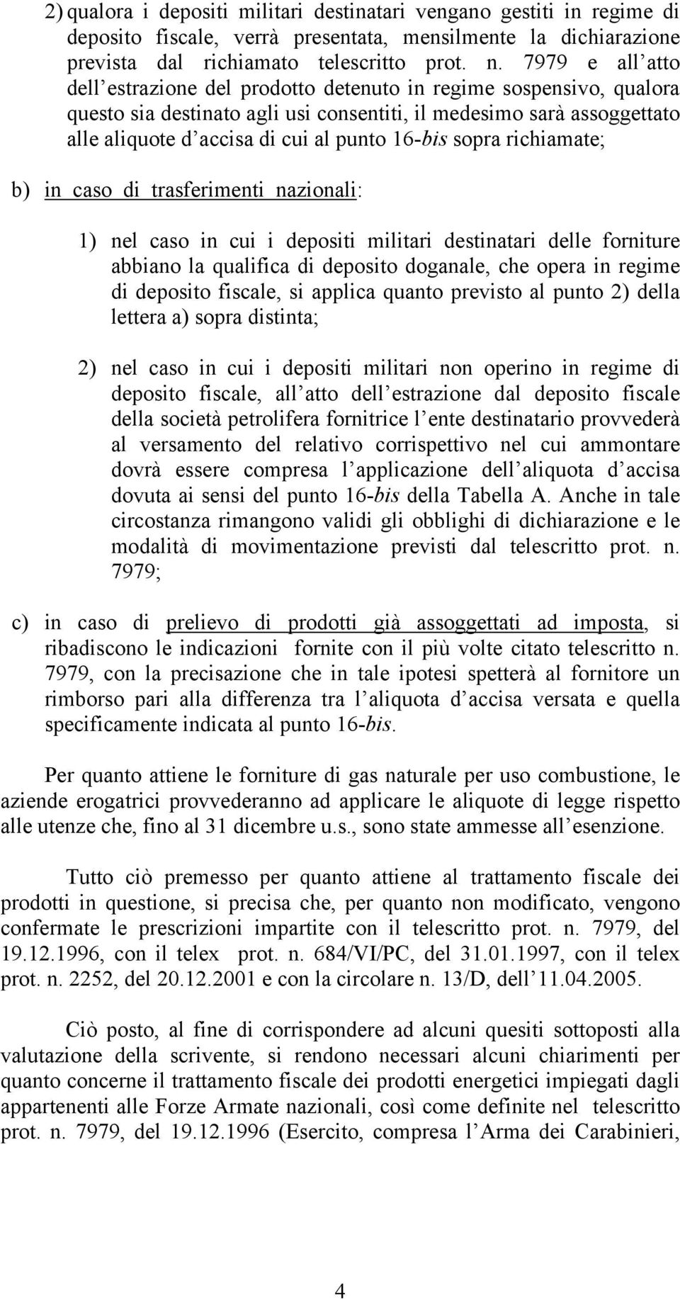 16-bis sopra richiamate; b) in caso di trasferimenti nazionali: 1) nel caso in cui i depositi militari destinatari delle forniture abbiano la qualifica di deposito doganale, che opera in regime di