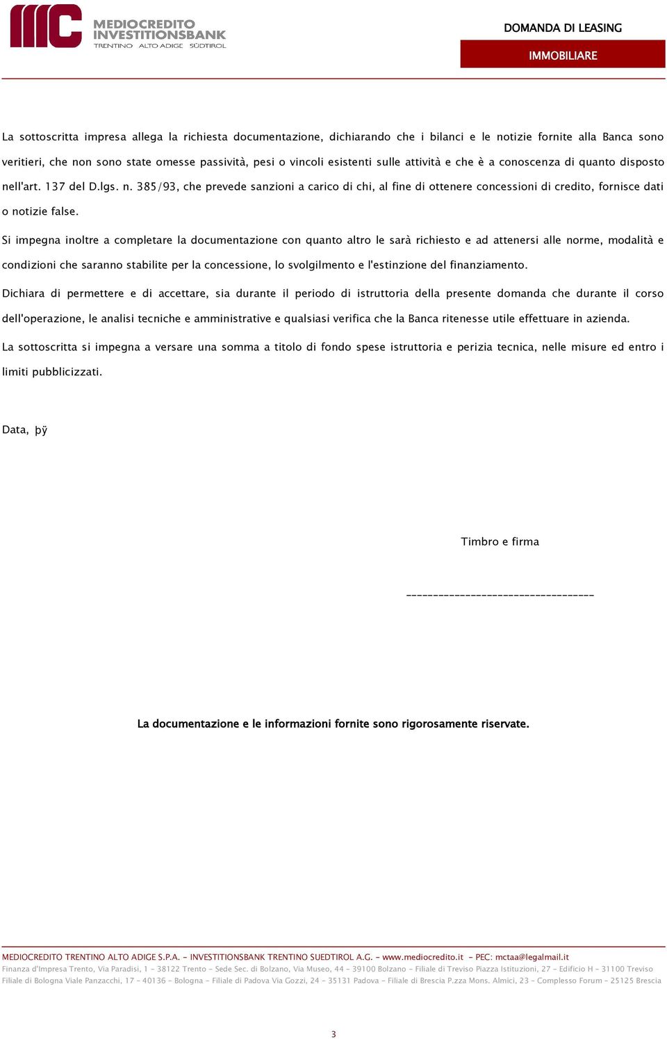 Si impegna inoltre a completare la documentazione con quanto altro le sarà richiesto e ad attenersi alle norme, modalità e condizioni che saranno stabilite per la concessione, lo svolgilmento e