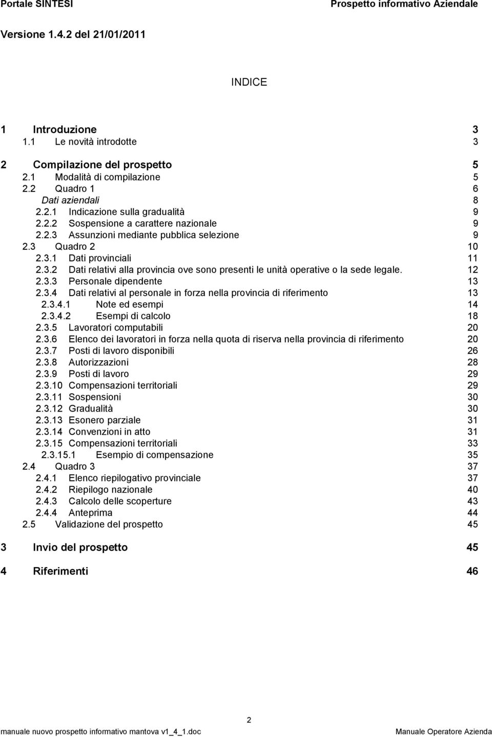 12 2.3.3 Personale dipendente 13 2.3.4 Dati relativi al personale in forza nella provincia di riferimento 13 2.3.4.1 Note ed esempi 14 2.3.4.2 Esempi di calcolo 18 2.3.5 Lavoratori computabili 20 2.3.6 Elenco dei lavoratori in forza nella quota di riserva nella provincia di riferimento 20 2.