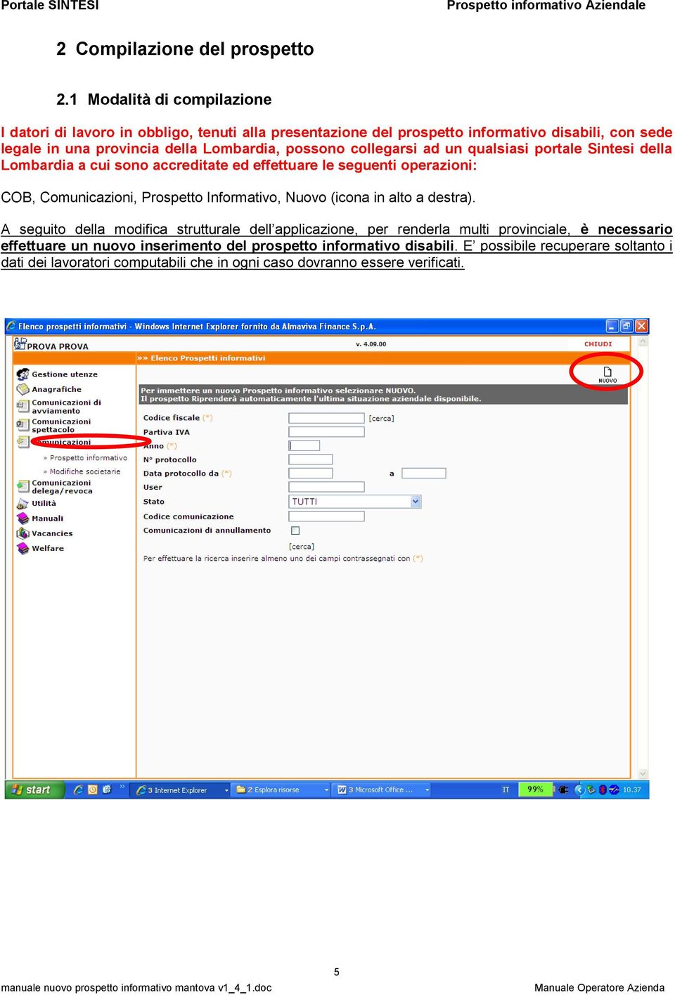 possono collegarsi ad un qualsiasi portale Sintesi della Lombardia a cui sono accreditate ed effettuare le seguenti operazioni: COB, Comunicazioni, Prospetto Informativo,