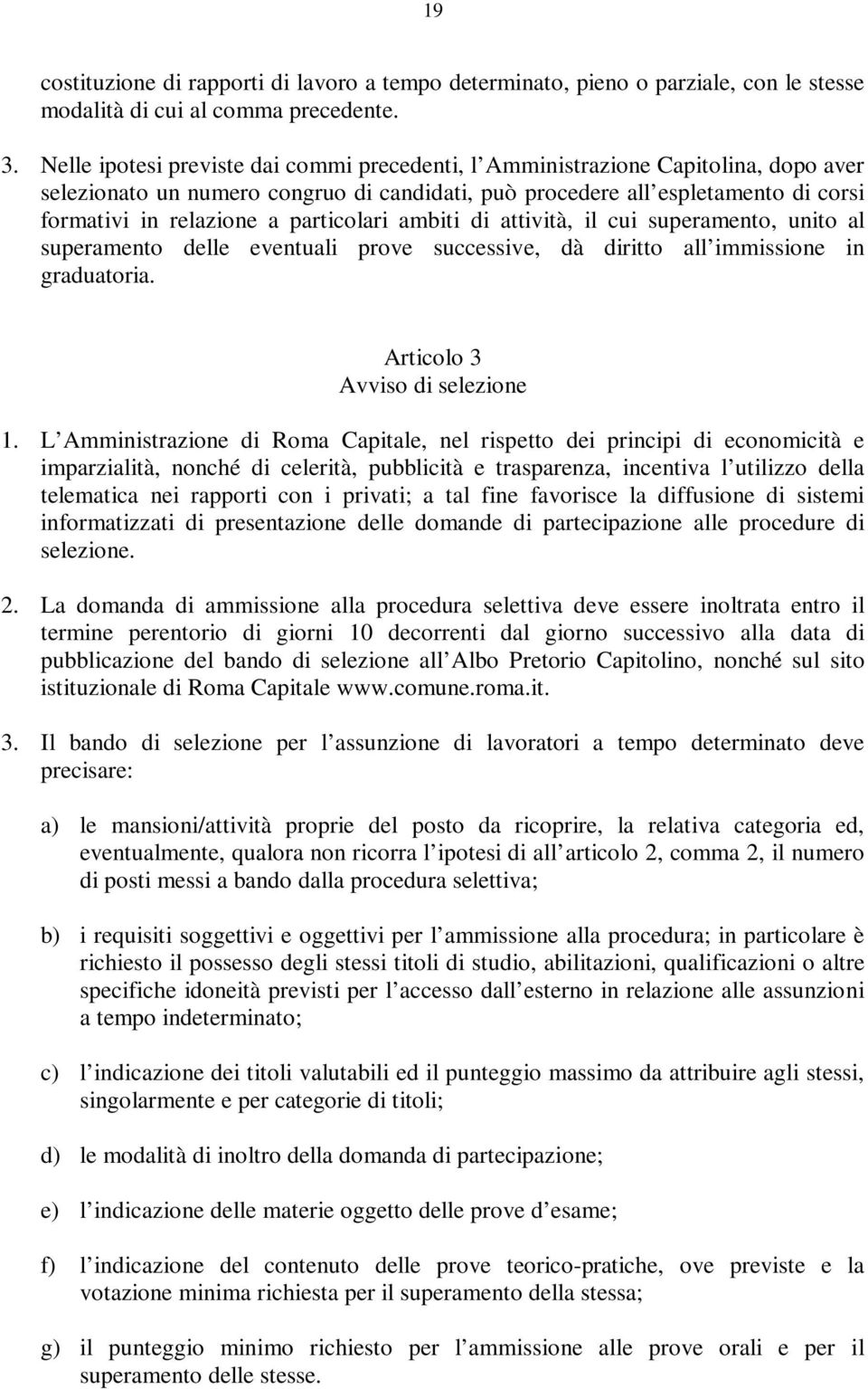 particolari ambiti di attività, il cui superamento, unito al superamento delle eventuali prove successive, dà diritto all immissione in graduatoria. Articolo 3 Avviso di selezione 1.