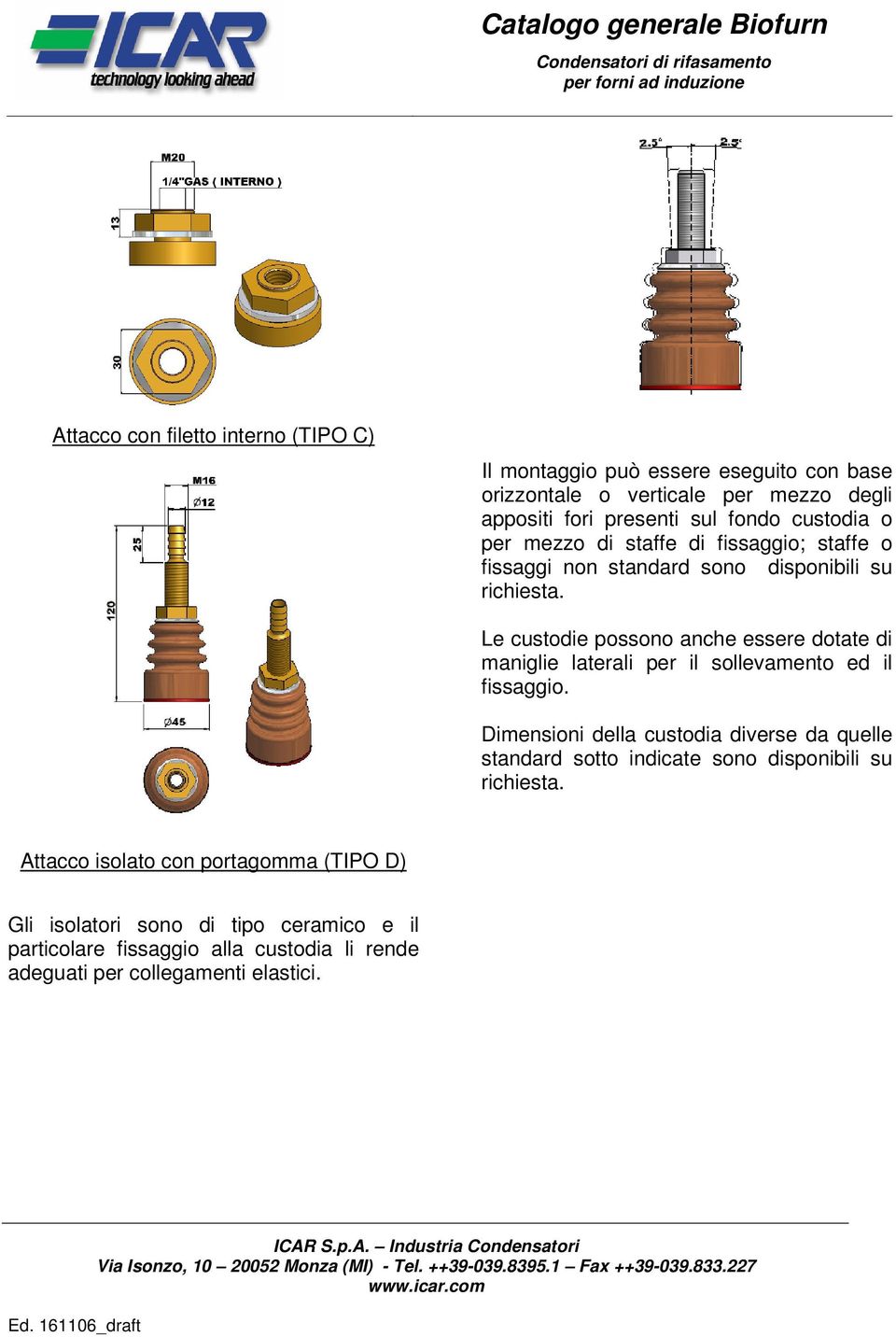 Le custodie possono anche essere dotate di maniglie laterali per il sollevamento ed il fissaggio.