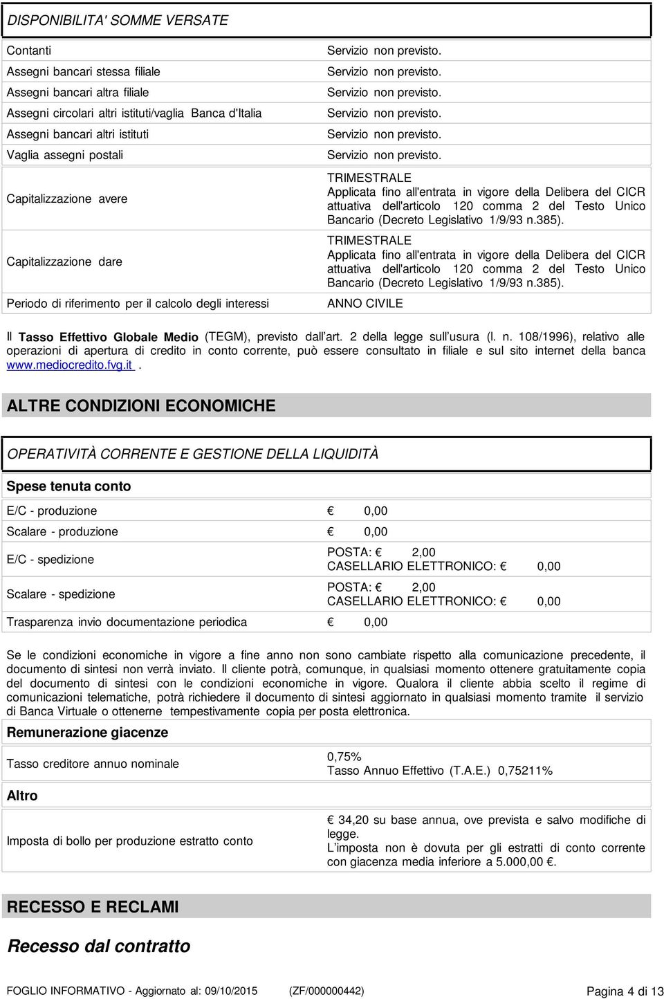 ..... TRIMESTRALE Applicata fino all'entrata in vigore della Delibera del CICR attuativa dell'articolo 120 comma 2 del Testo Unico Bancario (Decreto Legislativo 1/9/93 n.385).