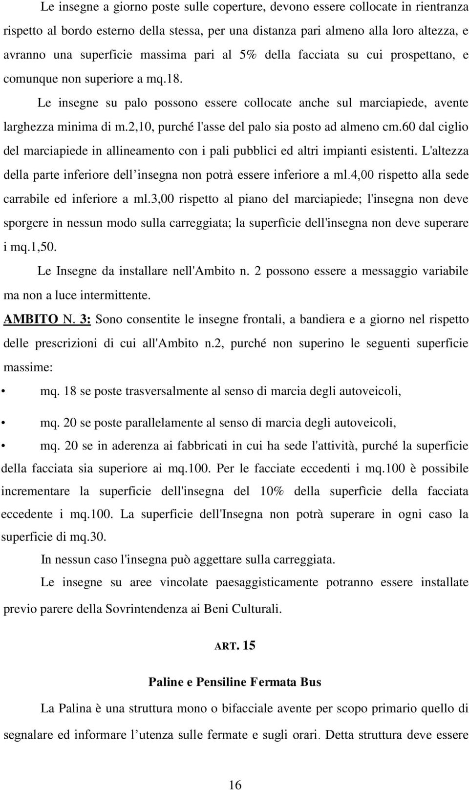 2,10, purché l'asse del palo sia posto ad almeno cm.60 dal ciglio del marciapiede in allineamento con i pali pubblici ed altri impianti esistenti.