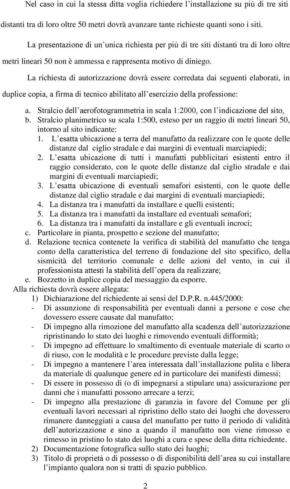 La richiesta di autorizzazione dovrà essere corredata dai seguenti elaborati, in duplice copia, a firma di tecnico abilitato all esercizio della professione: a.