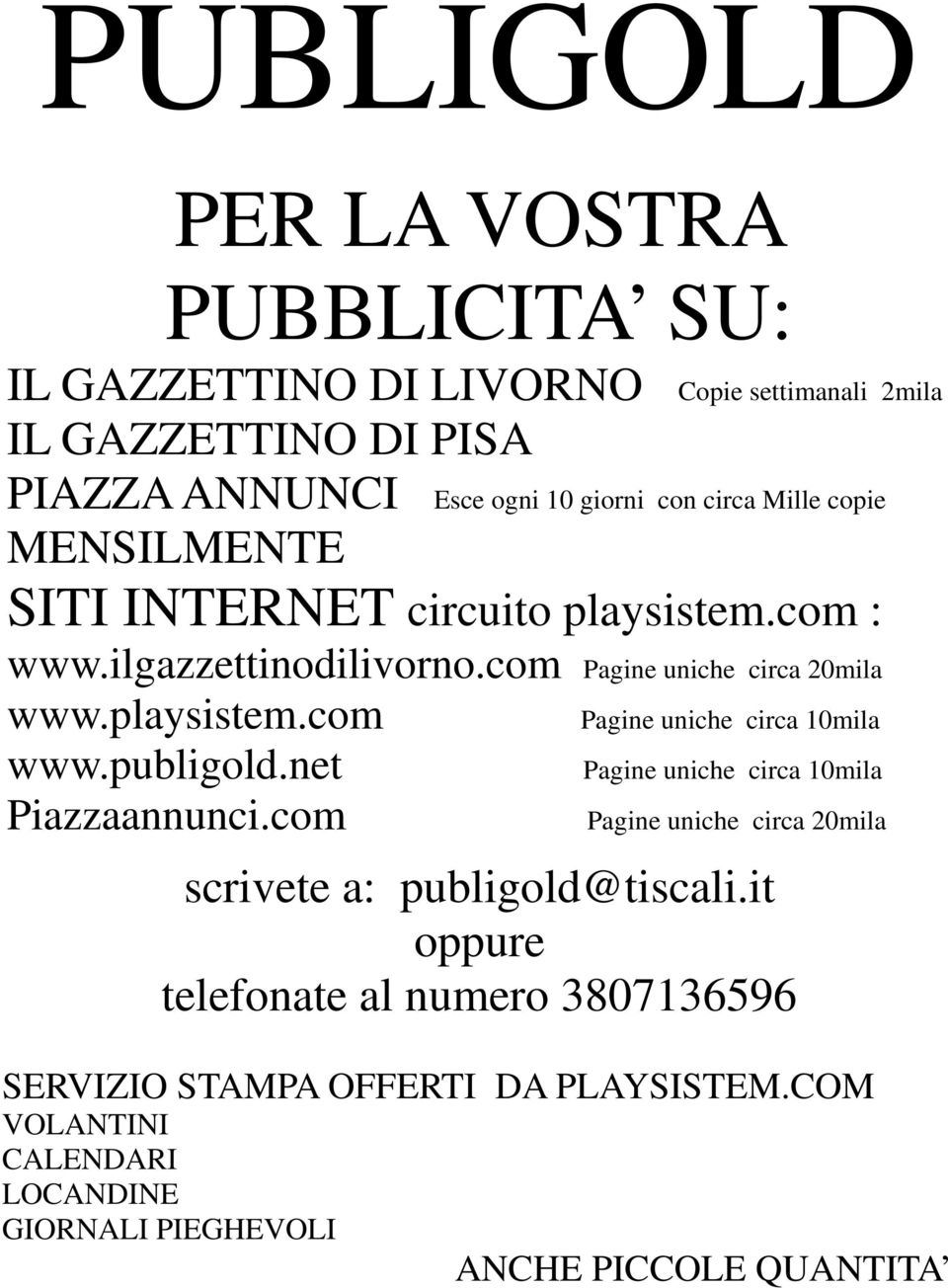 publigold.net Piazzaannunci.com Pagine uniche circa 10mila Pagine uniche circa 10mila Pagine uniche circa 20mila scrivete a: publigold@tiscali.