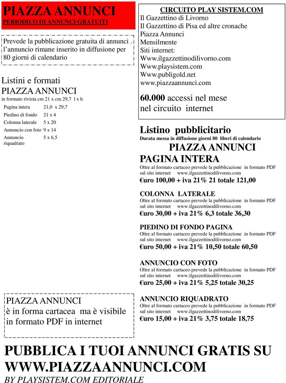 20 Annuncio con foto 9 x 14 Annuncio riquadrato 5 x 6,5 Listino pubblicitario Durata messa in diffusione giorni 80 liberi di calendario PAGINA INTERA uro 100,00 + iva 21% 21 totale 121,00 COLONNA