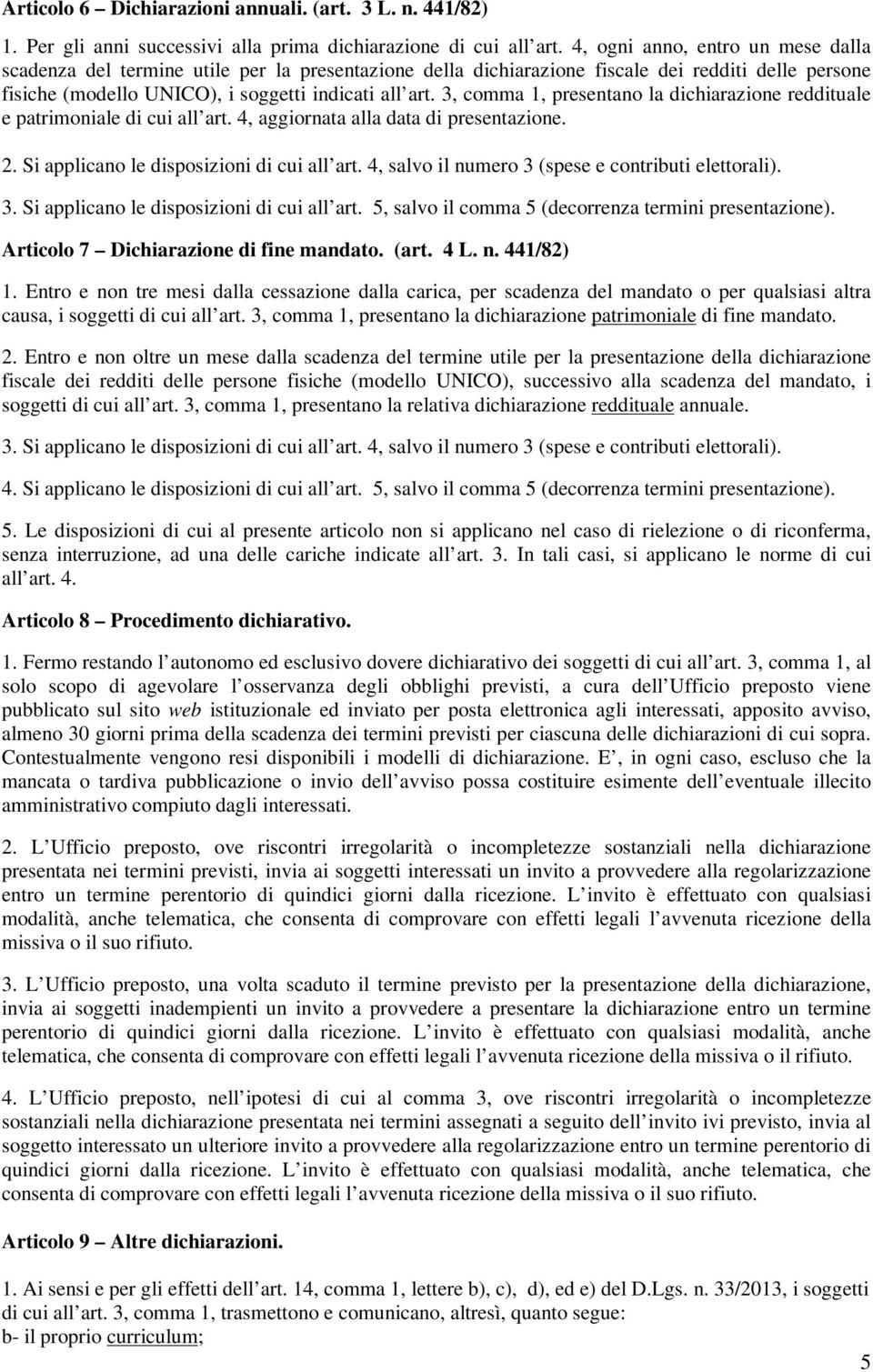 3, comma 1, presentano la dichiarazione reddituale e patrimoniale di cui all art. 4, aggiornata alla data di presentazione. 2. Si applicano le disposizioni di cui all art.