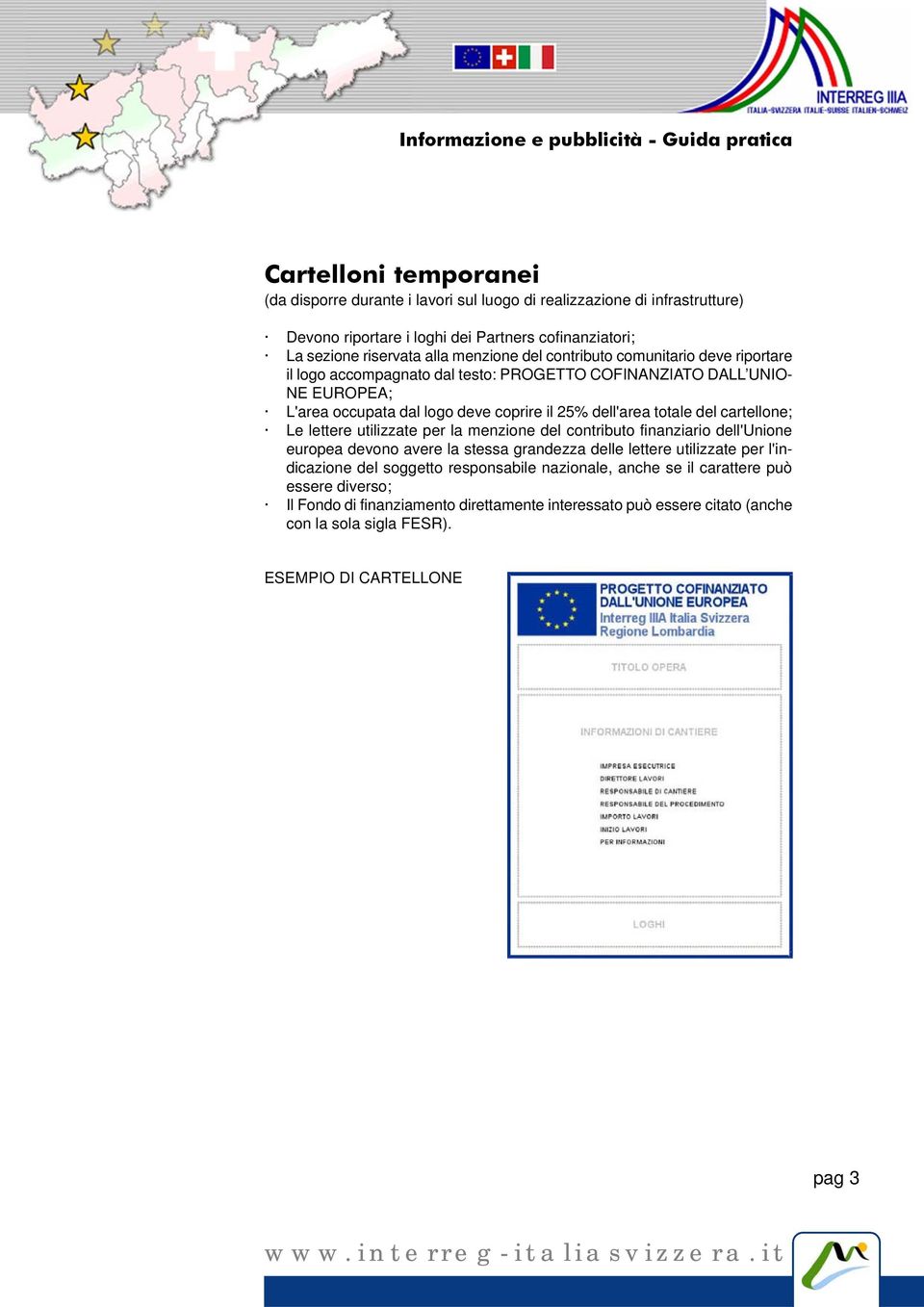 cartellone; Le lettere utilizzate per la menzione del contributo finanziario dell'unione europea devono avere la stessa grandezza delle lettere utilizzate per l'indicazione del soggetto