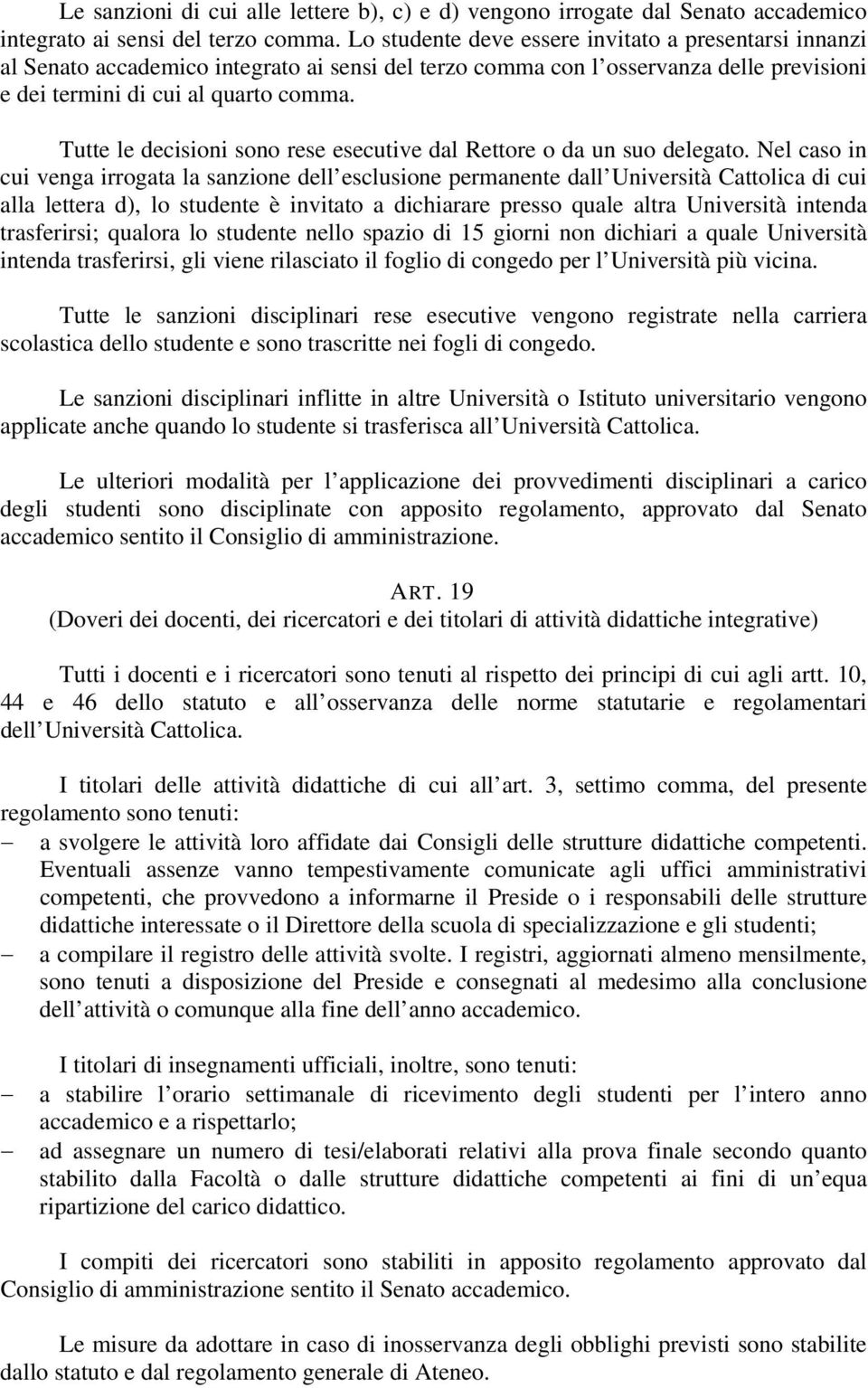 Tutte le decisioni sono rese esecutive dal Rettore o da un suo delegato.