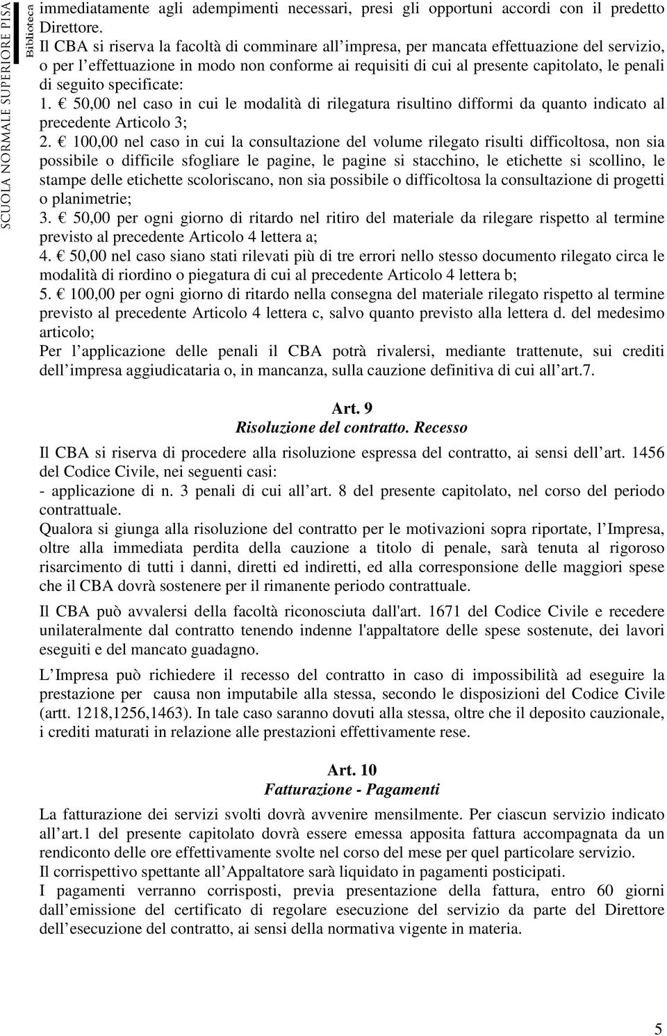 seguito specificate: 1. 50,00 nel caso in cui le modalità di rilegatura risultino difformi da quanto indicato al precedente Articolo 3; 2.