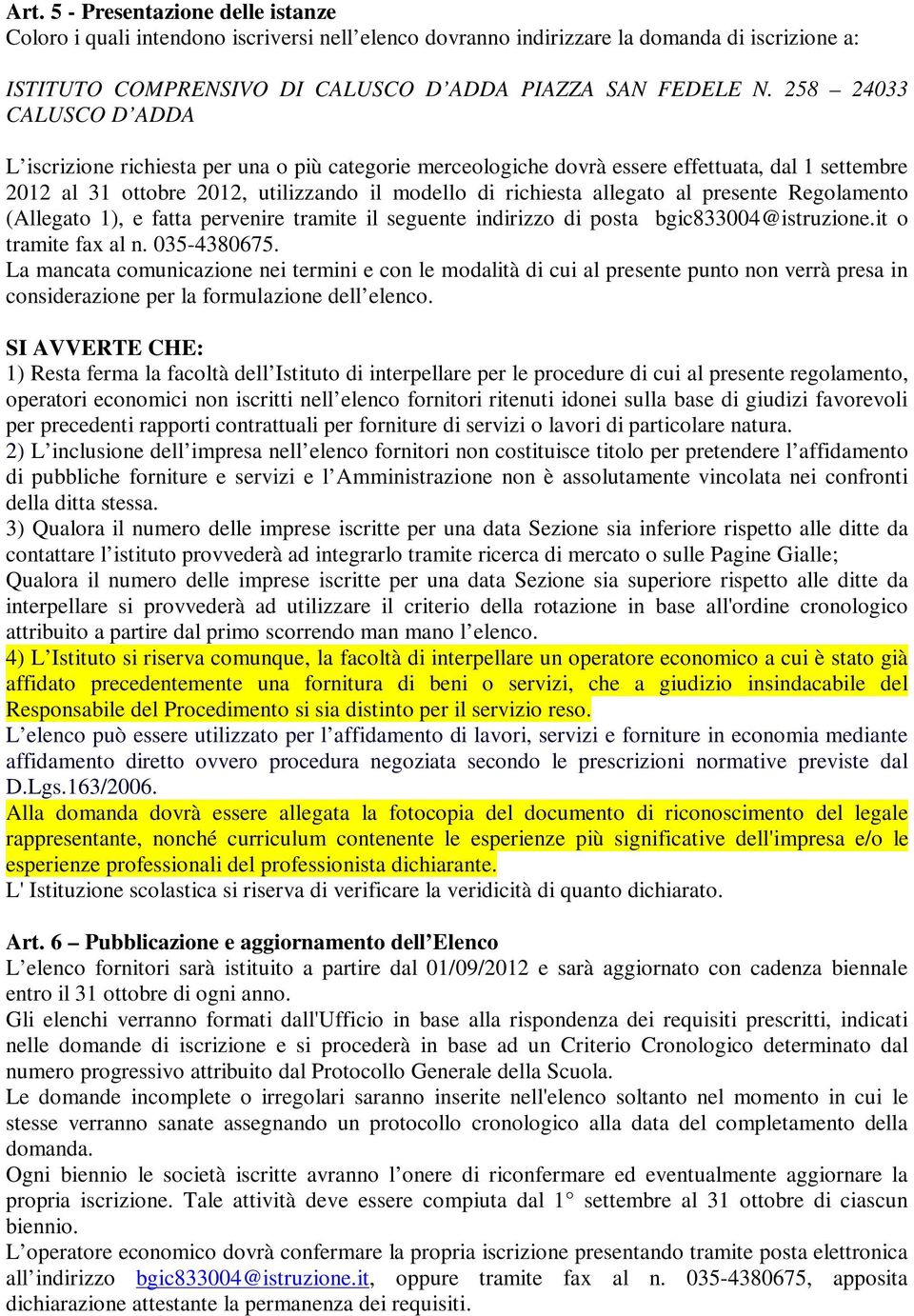 presente Regolamento (Allegato 1), e fatta pervenire tramite il seguente indirizzo di posta bgic833004@istruzione.it o tramite fax al n. 035-4380675.