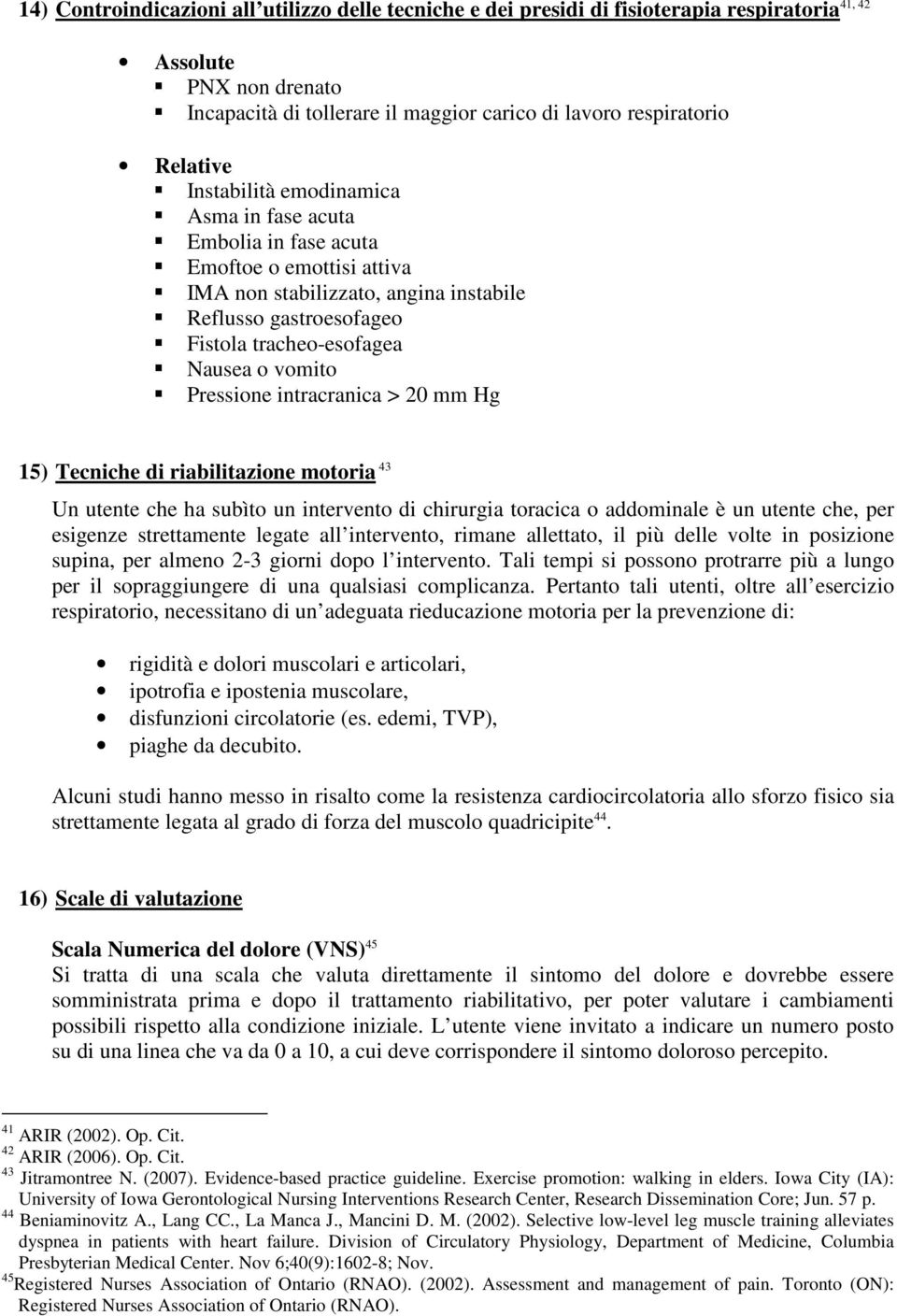 Pressione intracranica > 20 mm Hg 15) Tecniche di riabilitazione motoria 43 Un utente che ha subìto un intervento di chirurgia toracica o addominale è un utente che, per esigenze strettamente legate