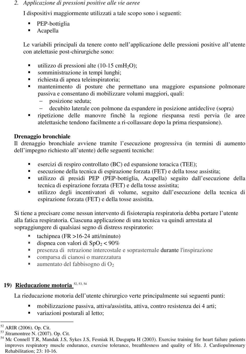 teleinspiratoria; mantenimento di posture che permettano una maggiore espansione polmonare passiva e consentano di mobilizzare volumi maggiori, quali: posizione seduta; decubito laterale con polmone