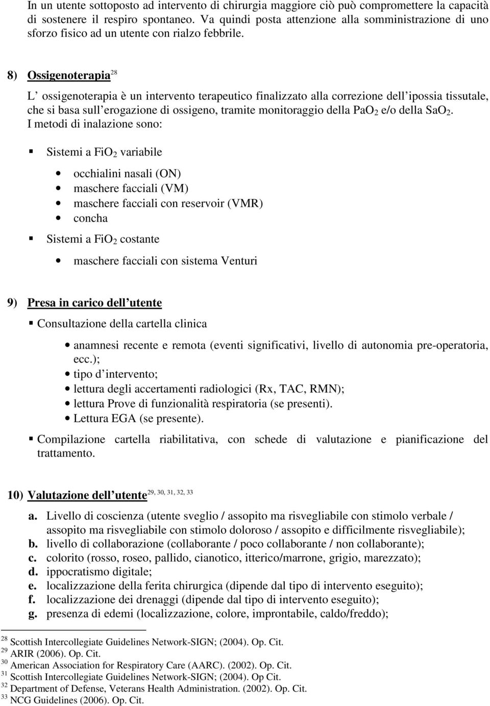 8) Ossigenoterapia 28 L ossigenoterapia è un intervento terapeutico finalizzato alla correzione dell ipossia tissutale, che si basa sull erogazione di ossigeno, tramite monitoraggio della PaO 2 e/o