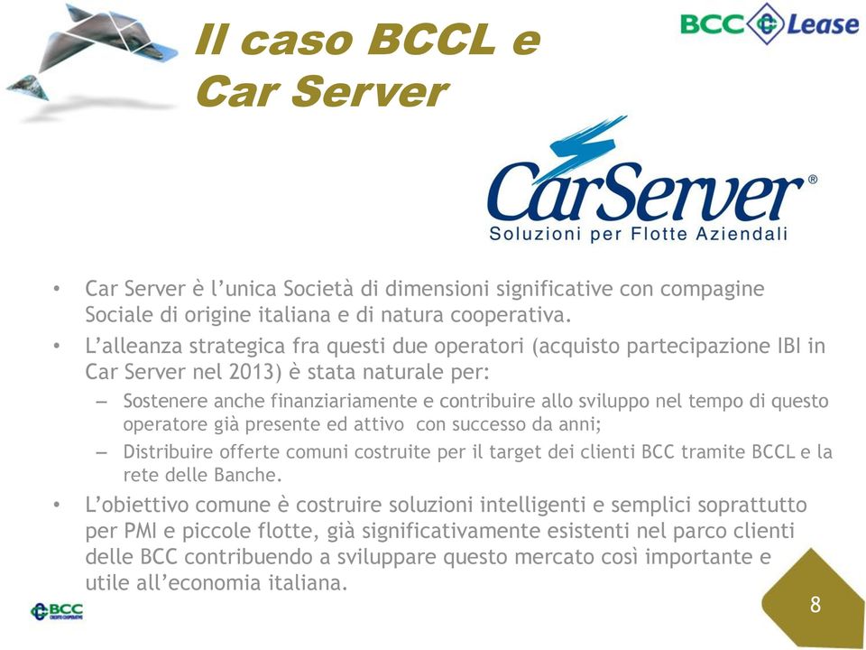 tempo di questo operatore già presente ed attivo con successo da anni; Distribuire offerte comuni costruite per il target dei clienti BCC tramite BCCL e la rete delle Banche.