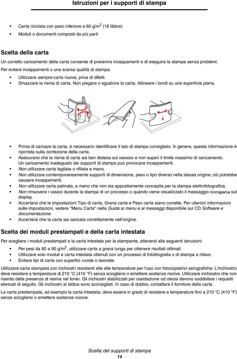 Non piegare o sgualcire la carta. Allineare i bordi su una superficie piana. Prima di caricare la carta, è necessario identificare il lato di stampa consigliato.