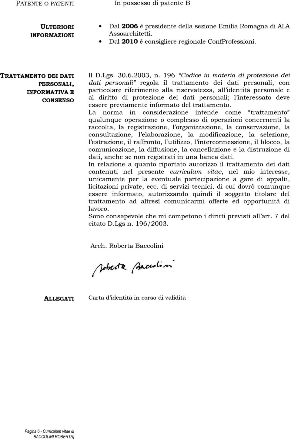 196 Codice in materia di protezione dei dati personali regola il trattamento dei dati personali, con particolare riferimento alla riservatezza, all identità personale e al diritto di protezione dei