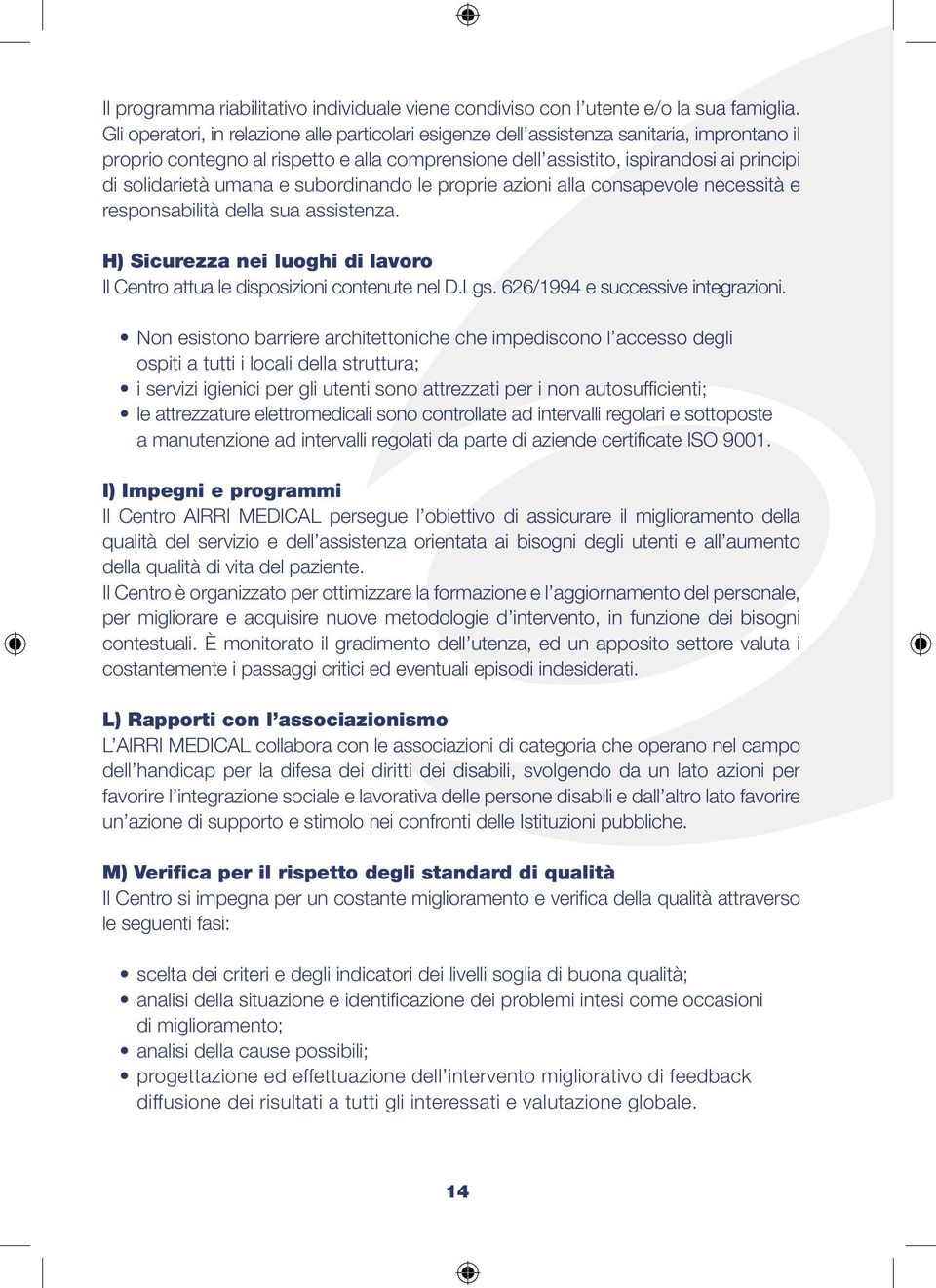 umana e subordinando le proprie azioni alla consapevole necessità e responsabilità della sua assistenza. H) Sicurezza nei luoghi di lavoro Il Centro attua le disposizioni contenute nel D.Lgs.