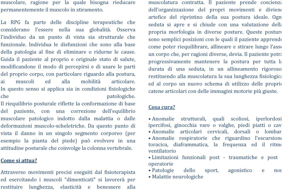 Guida il paziente al proprio e originale stato di salute, modificandone il modo di percepirsi e di usare le parti del proprio corpo, con particolare riguardo alla postura, ai muscoli ed alla mobilità