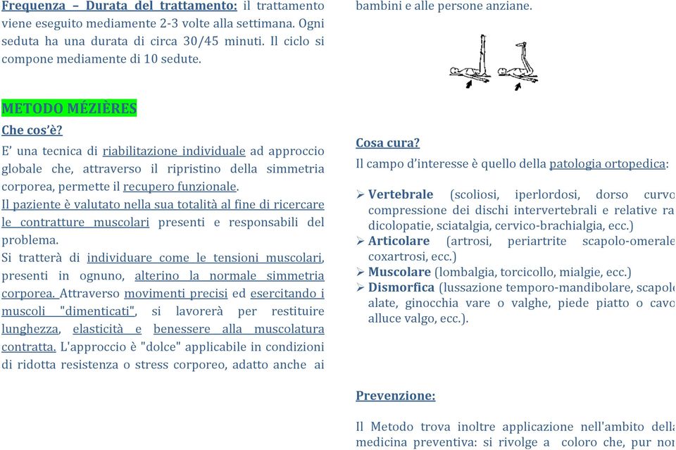 Il paziente è valutato nella sua totalità al fine di ricercare le contratture muscolari presenti e responsabili del problema.