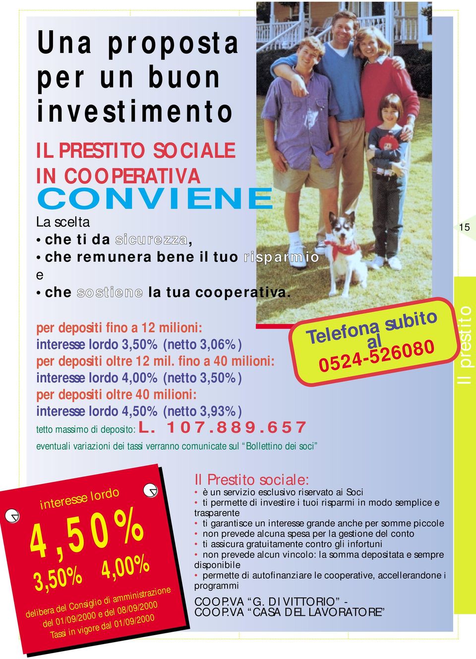 fino a 40 milioni: interesse lordo 4,00% (netto 3,50%) per depositi oltre 40 milioni: interesse lordo 4,50% (netto 3,93%) tetto massimo di deposito: L. 107.889.