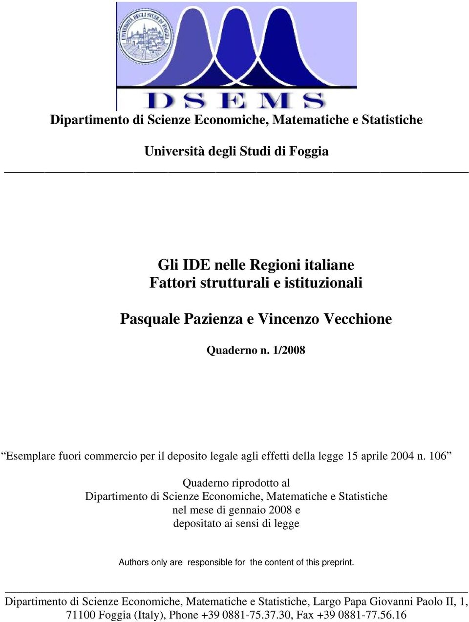 106 Quaderno riprodotto al Dipartimento di Scienze Economiche, Matematiche e Statistiche nel mese di gennaio 2008 e depositato ai sensi di legge Authors only are