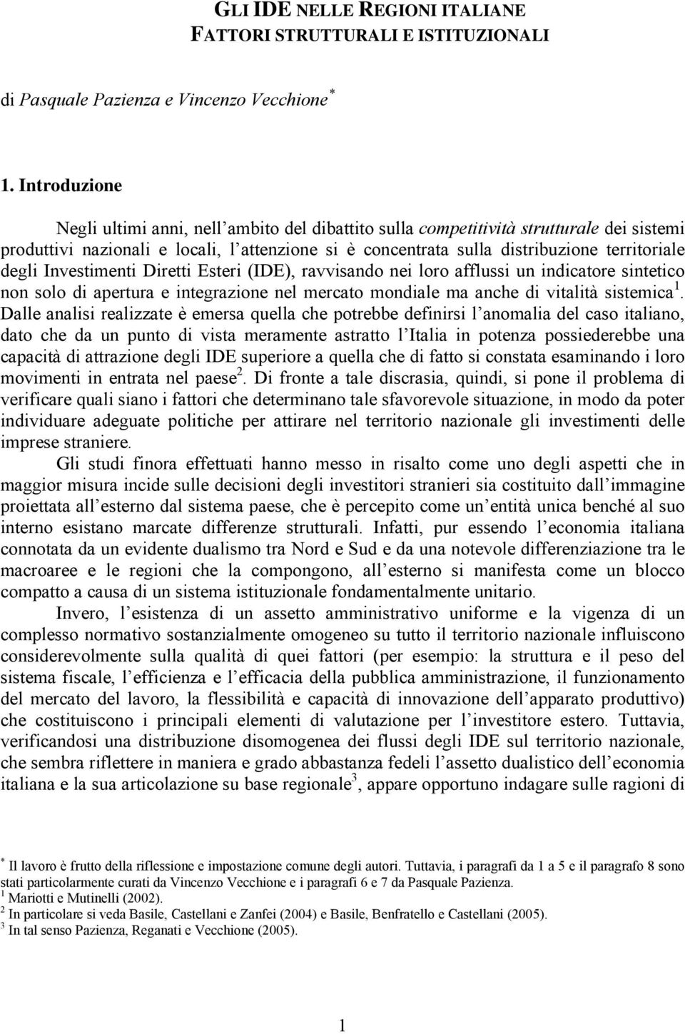 degli Investimenti Diretti Esteri (IDE), ravvisando nei loro afflussi un indicatore sintetico non solo di apertura e integrazione nel mercato mondiale ma anche di vitalità sistemica 1.