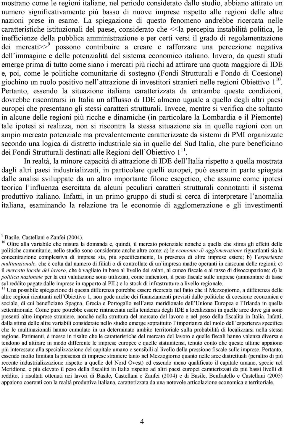 La spiegazione di questo fenomeno andrebbe ricercata nelle caratteristiche istituzionali del paese, considerato che <<la percepita instabilità politica, le inefficienze della pubblica amministrazione