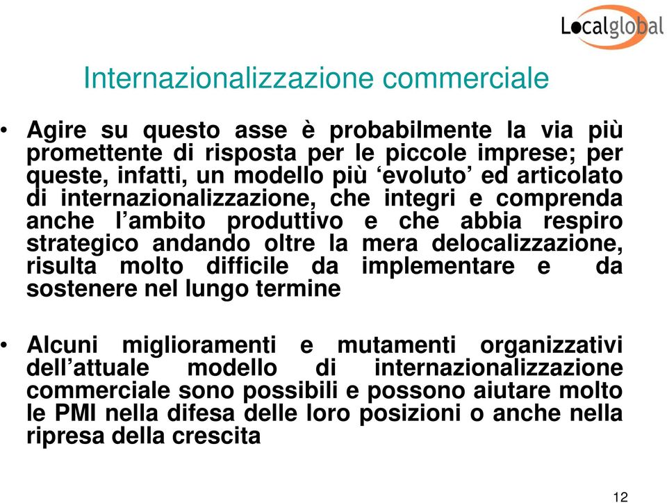 mera delocalizzazione, risulta molto difficile da implementare e da sostenere nel lungo termine Alcuni miglioramenti e mutamenti organizzativi dell attuale