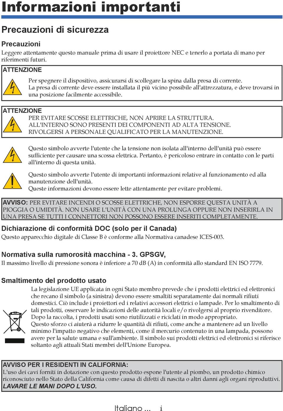 La presa di corrente deve essere installata il più vicino possibile all'attrezzatura, e deve trovarsi in una posizione facilmente accessibile.