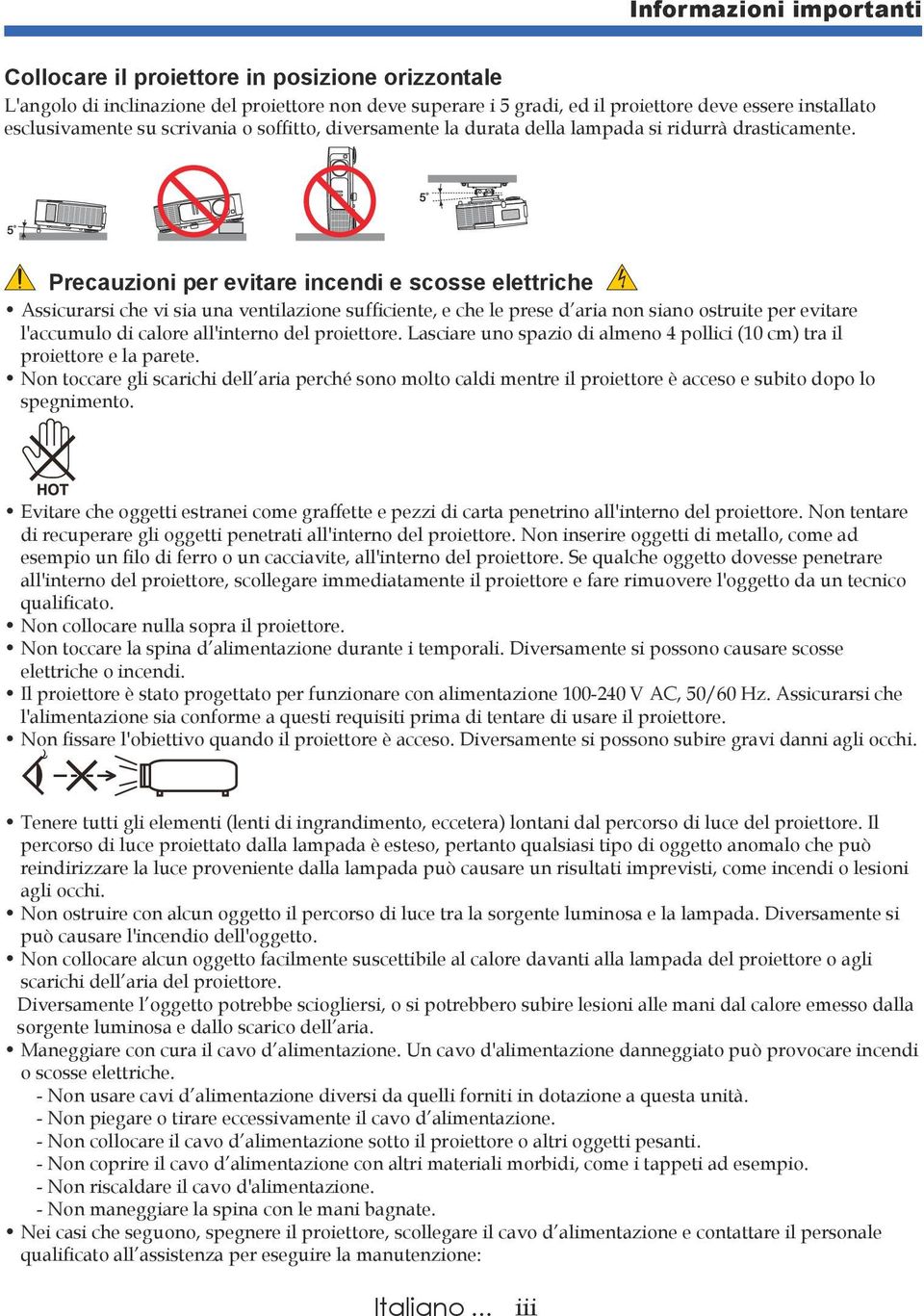 Precauzioni per evitare incendi e scosse elettriche Assicurarsi che vi sia una ventilazione sufficiente, e che le prese d aria non siano ostruite per evitare l'accumulo di calore all'interno del