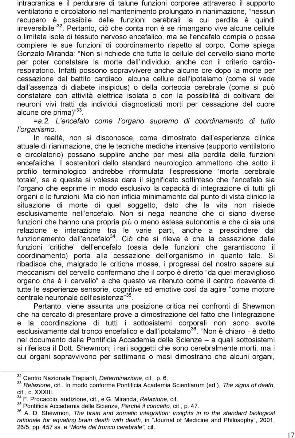 Pertanto, ciò che conta non è se rimangano vive alcune cellule o limitate isole di tessuto nervoso encefalico, ma se l encefalo compia o possa compiere le sue funzioni di coordinamento rispetto al