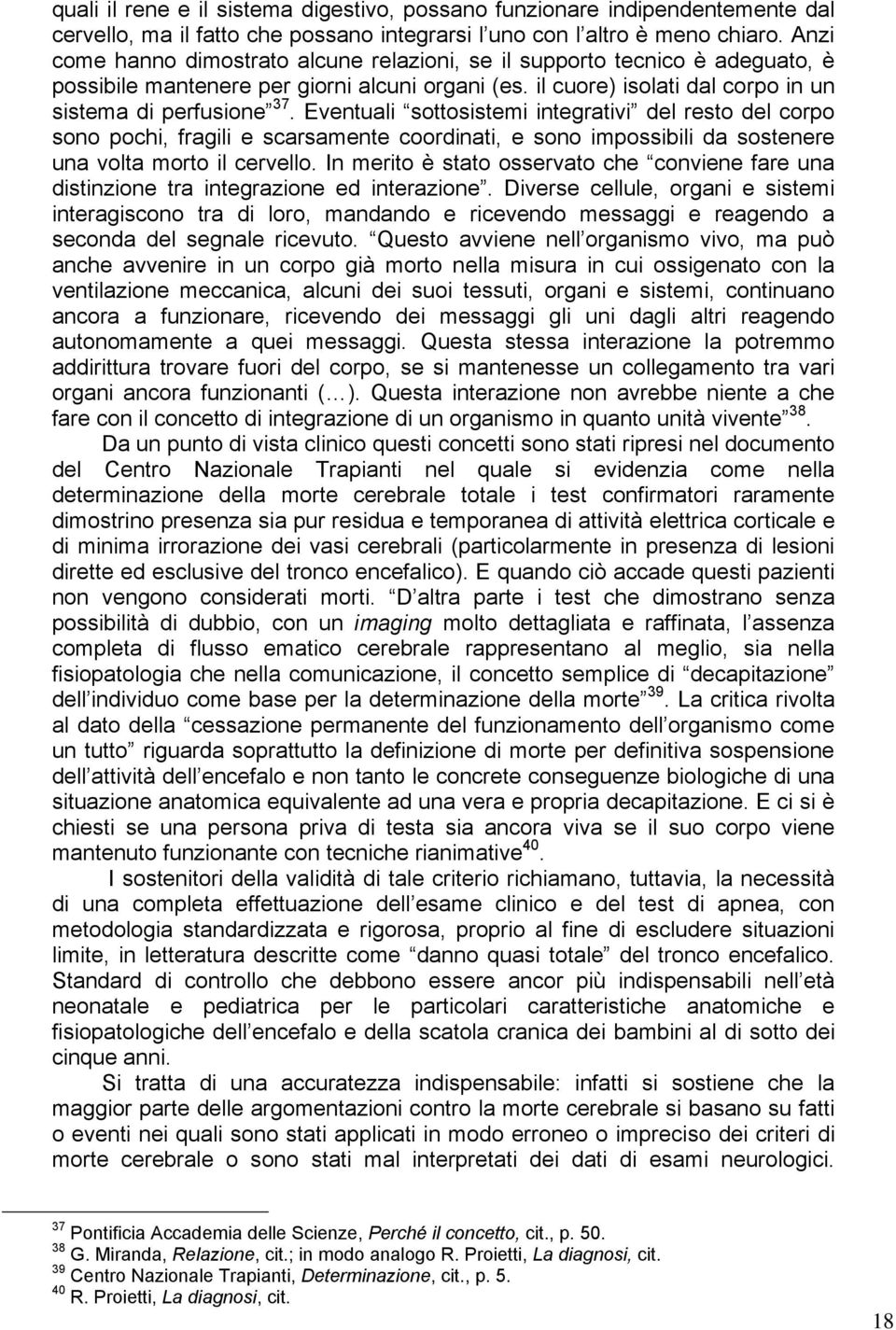 Eventuali sottosistemi integrativi del resto del corpo sono pochi, fragili e scarsamente coordinati, e sono impossibili da sostenere una volta morto il cervello.