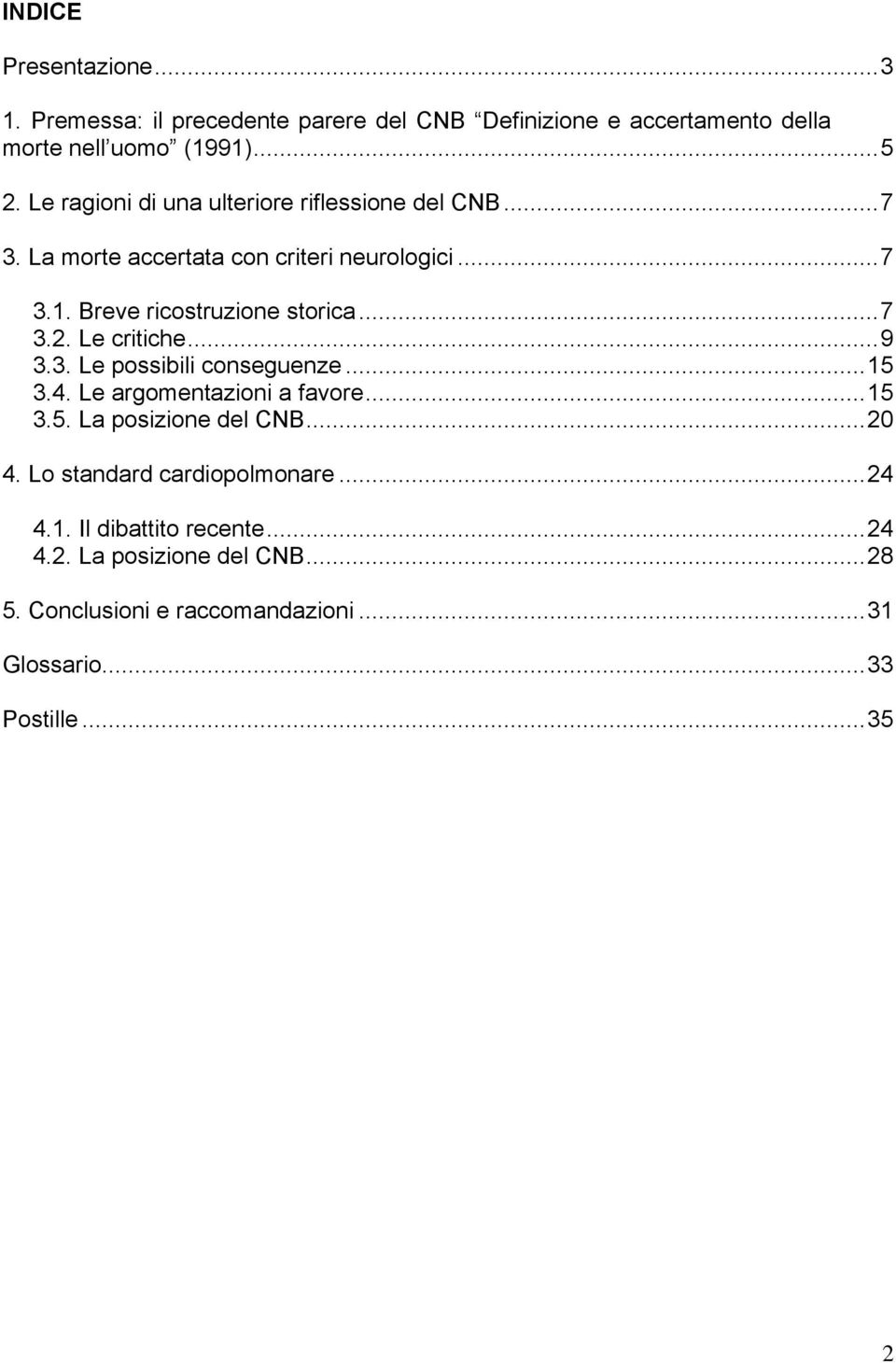 Le critiche... 9 3.3. Le possibili conseguenze... 15 3.4. Le argomentazioni a favore... 15 3.5. La posizione del CNB... 20 4.