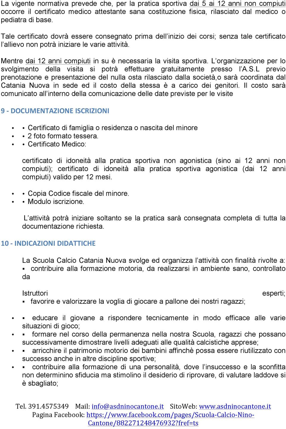 Mentre dai 12 anni compiuti in su è necessaria la visita sportiva. L organizzazione per lo svolgimento della visita si potrà effettuare gratuitamente presso l A.S.