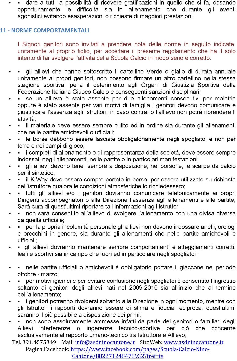 11 - NORME COMPORTAMENTALI I Signori genitori sono invitati a prendere nota delle norme in seguito indicate, unitamente al proprio figlio, per accettare il presente regolamento che ha il solo intento