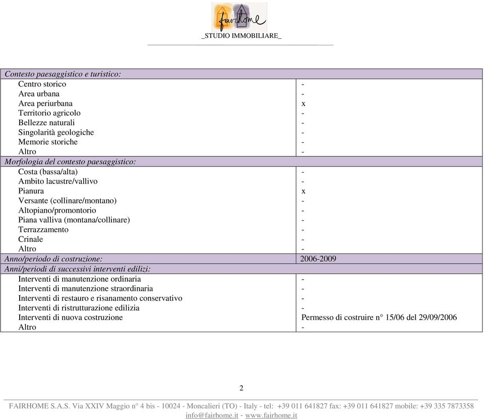 Anni/periodi di successivi interventi edilizi: Interventi di manutenzione ordinaria Interventi di manutenzione straordinaria Interventi di restauro e risanamento conservativo Interventi di