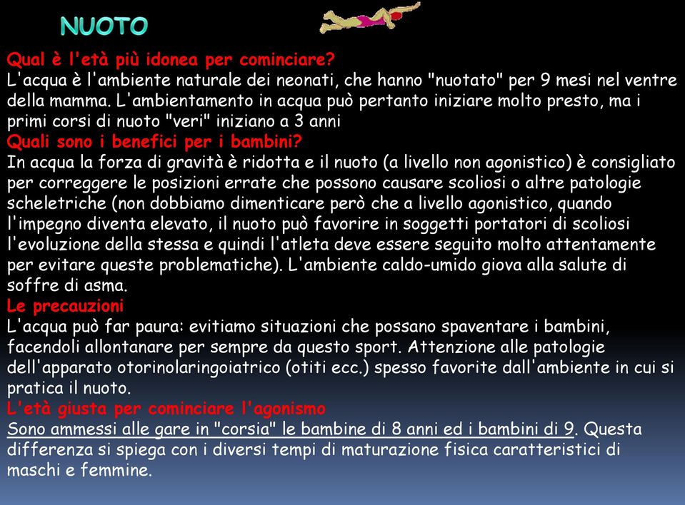 In acqua la forza di gravità è ridotta e il nuoto (a livello non agonistico) è consigliato per correggere le posizioni errate che possono causare scoliosi o altre patologie scheletriche (non dobbiamo