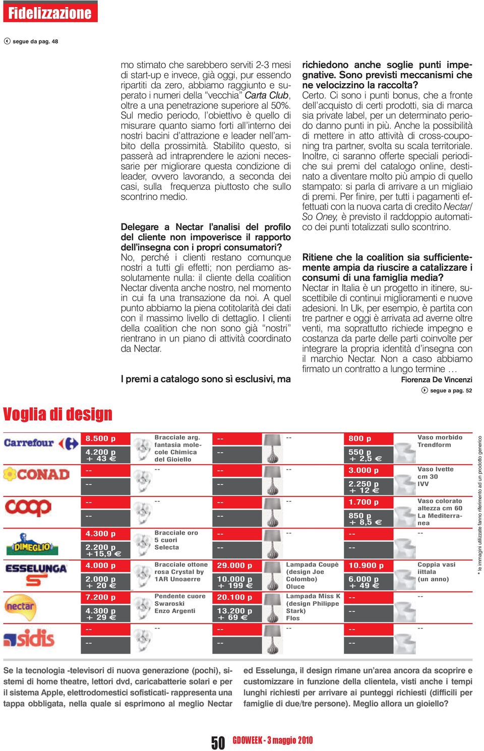 superiore al 50%. Sul medio periodo, l obiettivo è quello di misurare quanto siamo forti all interno dei nostri bacini d attrazione e leader nell ambito della prossimità.