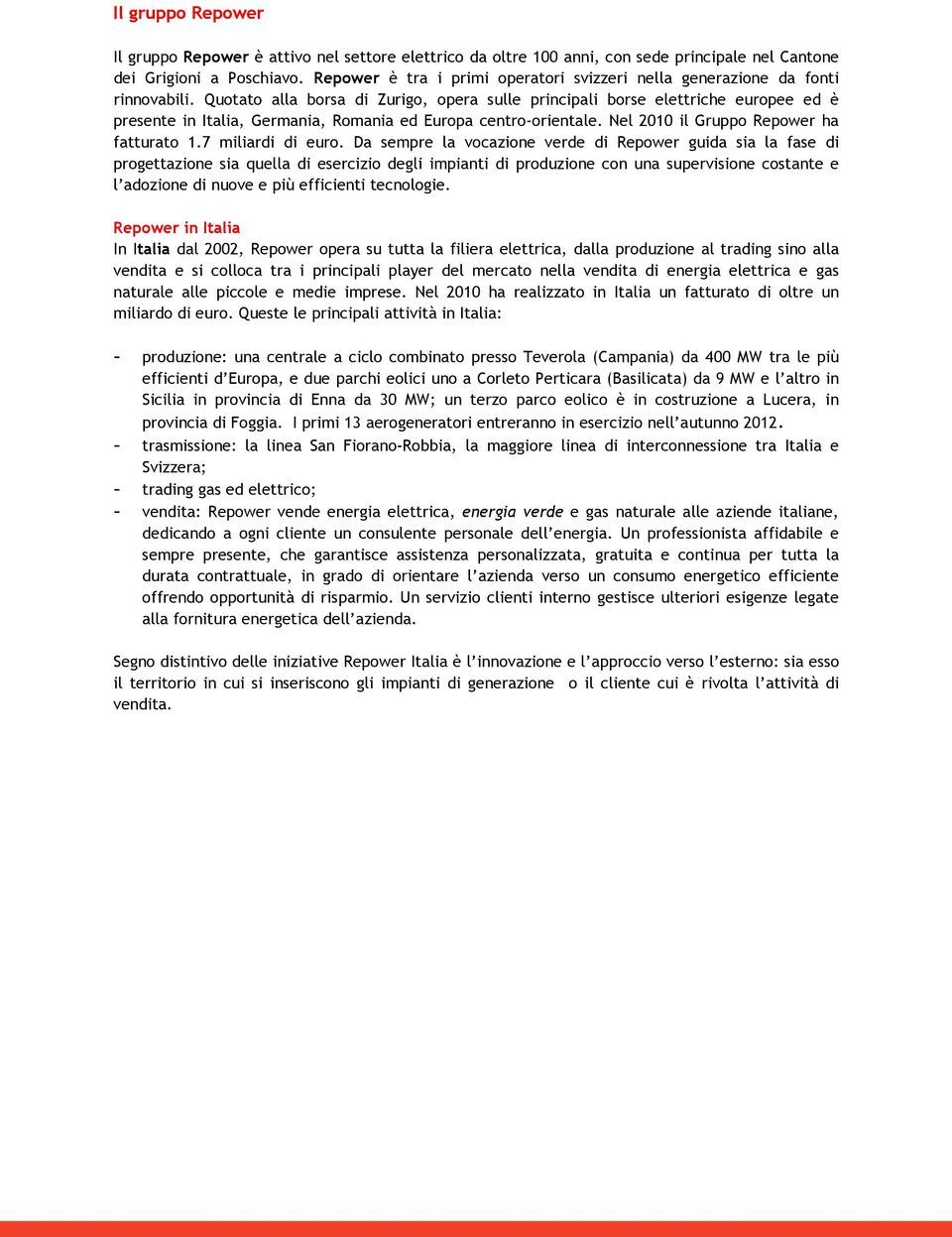 Quotato alla borsa di Zurigo, opera sulle principali borse elettriche europee ed è presente in Italia, Germania, Romania ed Europa centro-orientale. Nel 2010 il Gruppo Repower ha fatturato 1.