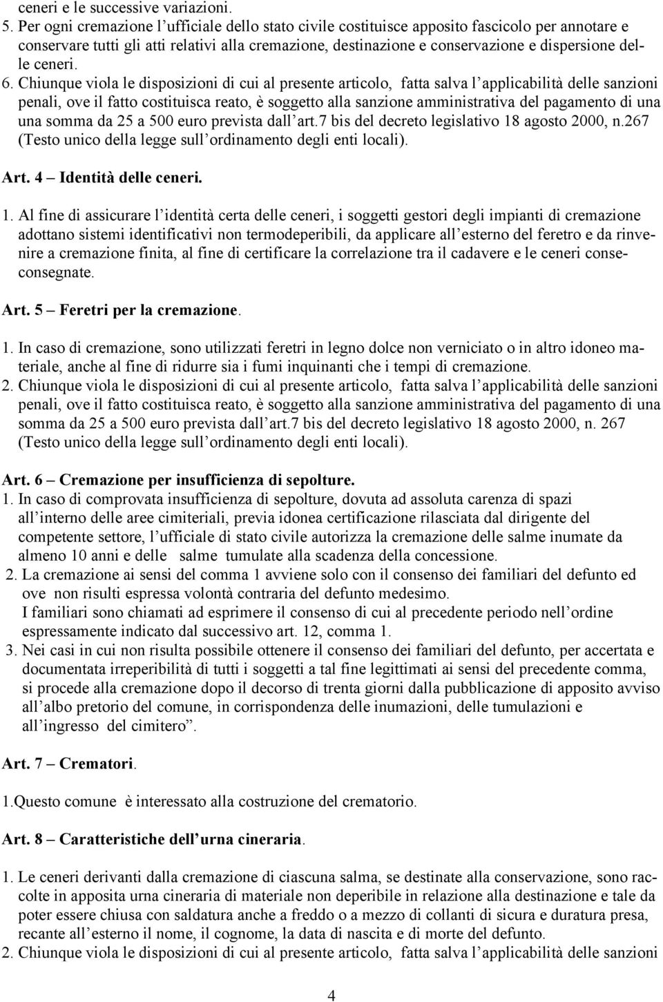 ceneri. 6. Chiunque viola le disposizioni di cui al presente articolo, fatta salva l applicabilità delle sanzioni una somma da 25 a 500 euro prevista dall art.