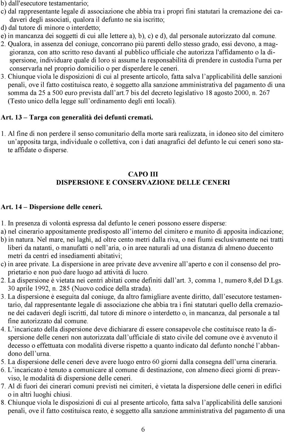 Qualora, in assenza del coniuge, concorrano più parenti dello stesso grado, essi devono, a maggioranza, con atto scritto reso davanti al pubblico ufficiale che autorizza l'affidamento o la