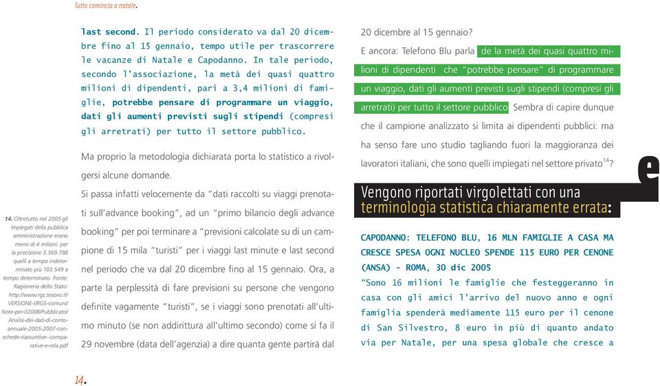 dipendenti, pari a 3,4 milioni di fami- un viaggio, dati gli aumenti previsti sugli stipendi (compresi gli glie, potrebbe pensare di programmare un viaggio, dati gli aumenti previsti sugli stipendi