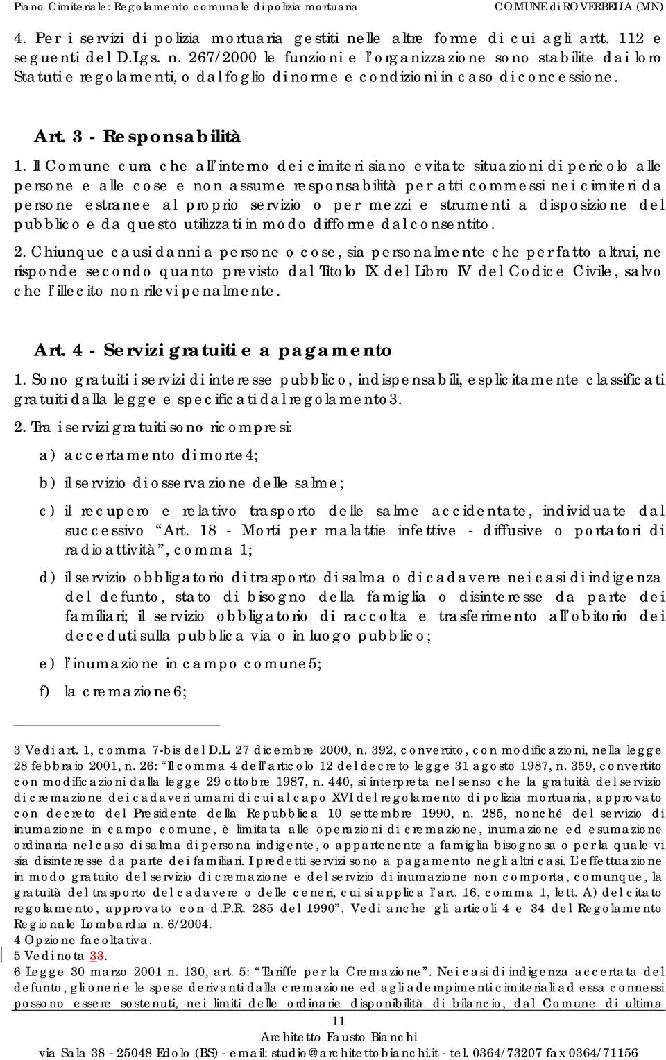 Il Comune cura che all interno dei cimiteri siano evitate situazioni di pericolo alle persone e alle cose e non assume responsabilità per atti commessi nei cimiteri da persone estranee al proprio