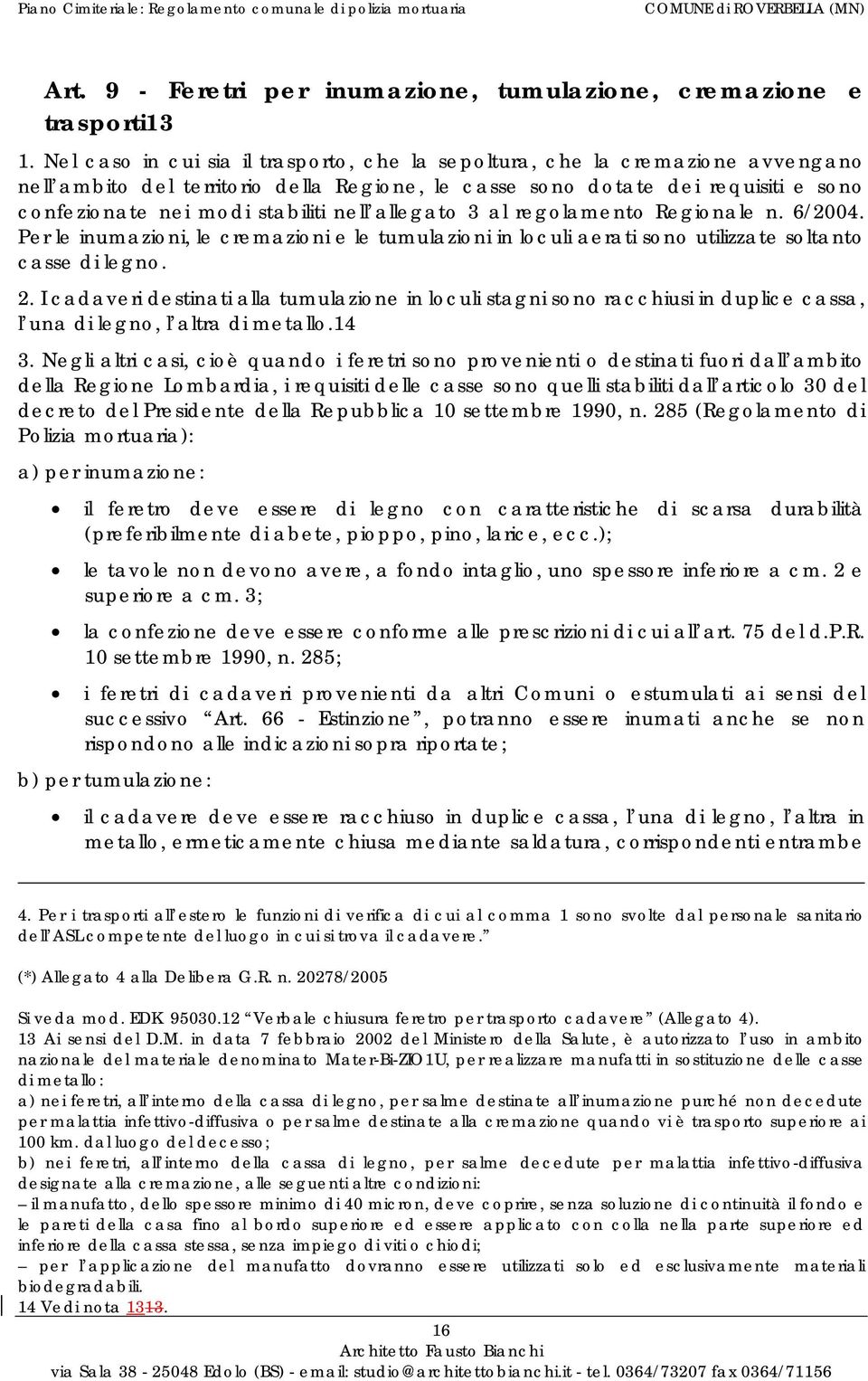 nell allegato 3 al regolamento Regionale n. 6/2004. Per le inumazioni, le cremazioni e le tumulazioni in loculi aerati sono utilizzate soltanto casse di legno. 2.