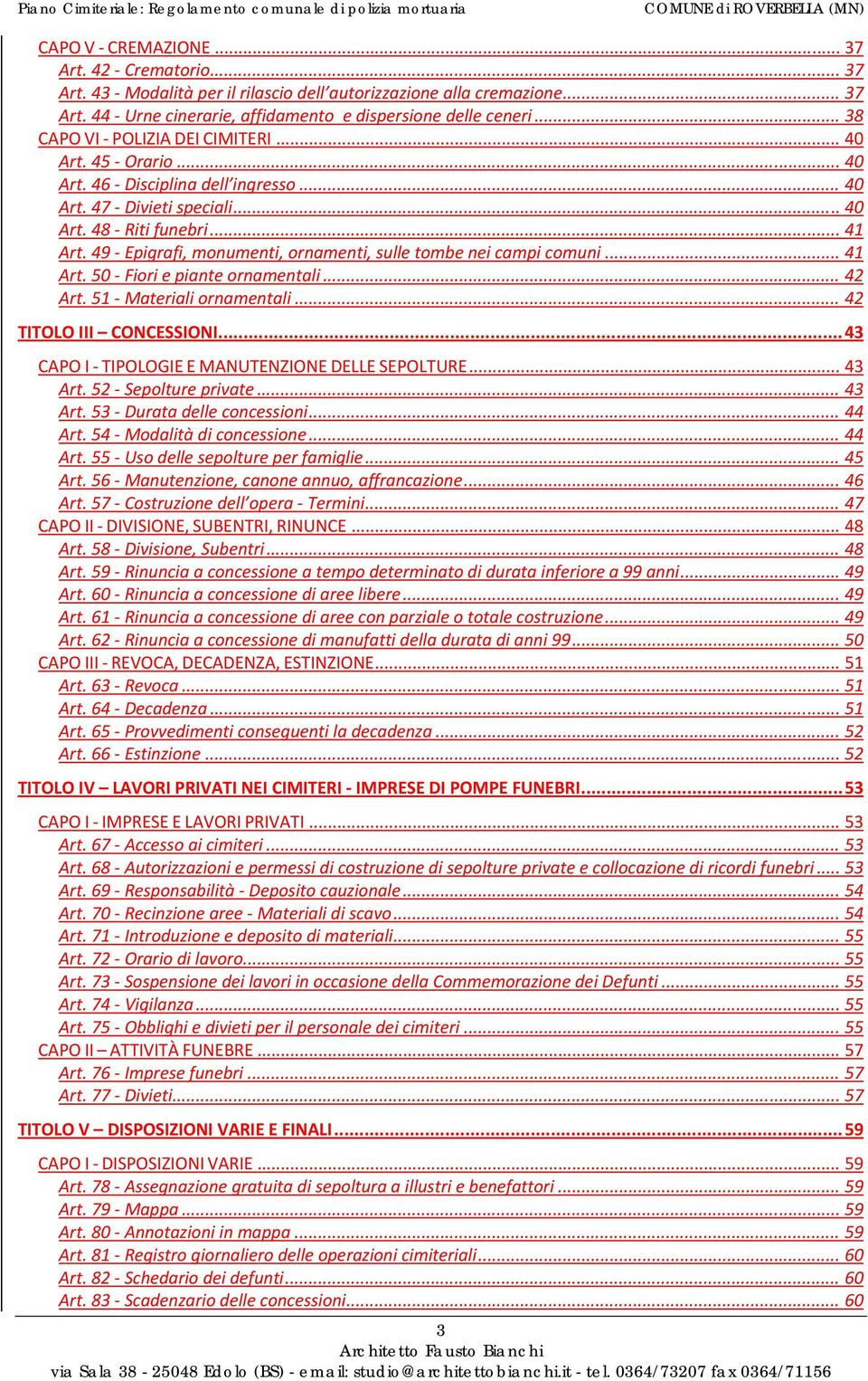 49 Epigrafi, monumenti, ornamenti, sulle tombe nei campi comuni... 41 Art. 50 Fiori e piante ornamentali... 42 Art. 51 Materiali ornamentali... 42 TITOLO III CONCESSIONI.