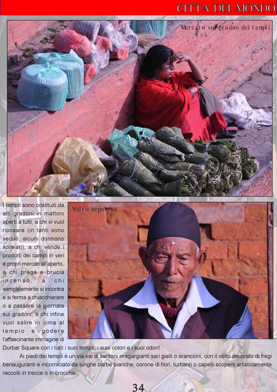 gradoni, a chi infine vuol salire in cima al tempio e godere l affascinante immagine di Durbar Square con i tutti i suoi templi, i suoi colori e i suoi odori!