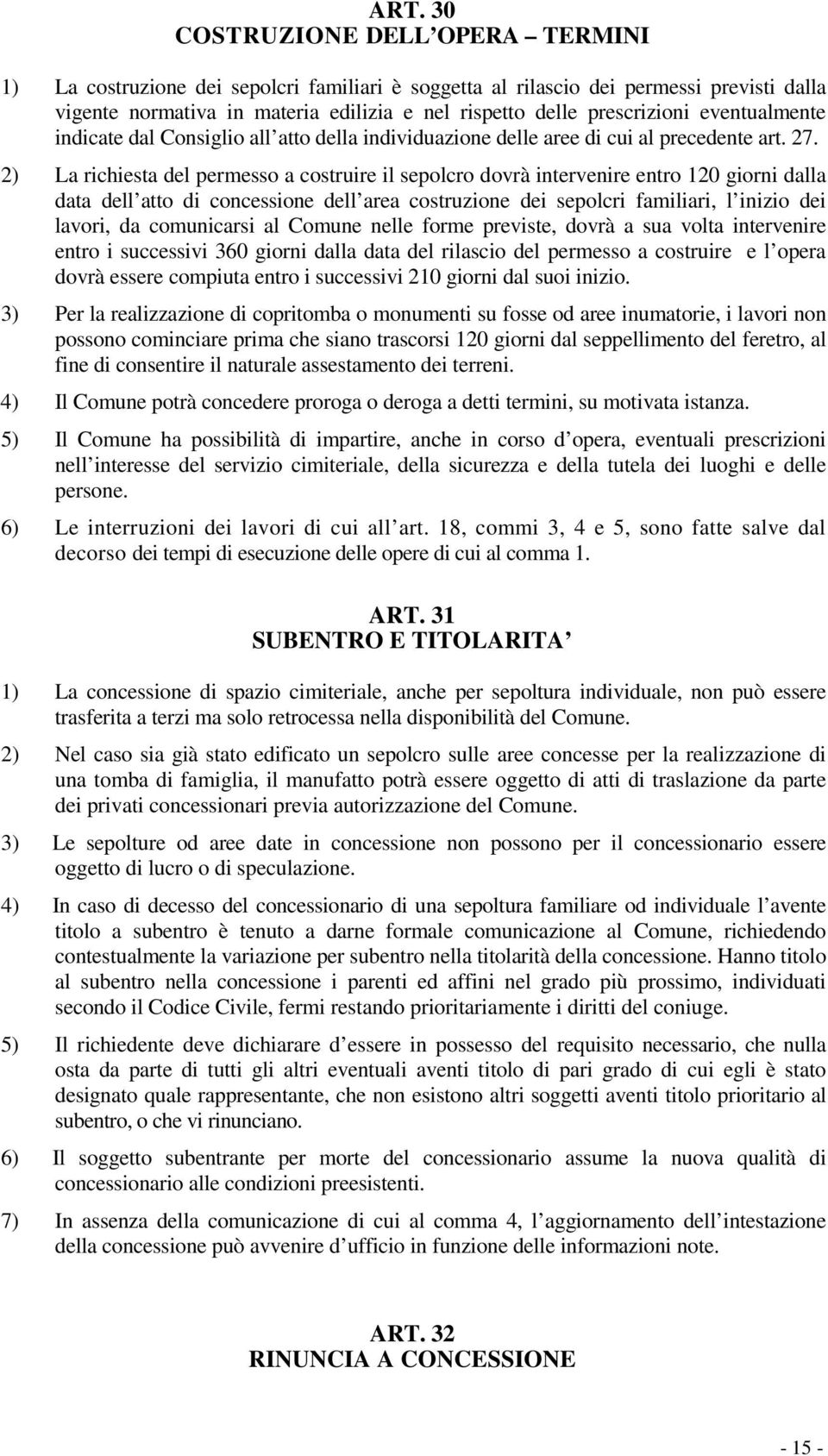 2) La richiesta del permesso a costruire il sepolcro dovrà intervenire entro 120 giorni dalla data dell atto di concessione dell area costruzione dei sepolcri familiari, l inizio dei lavori, da