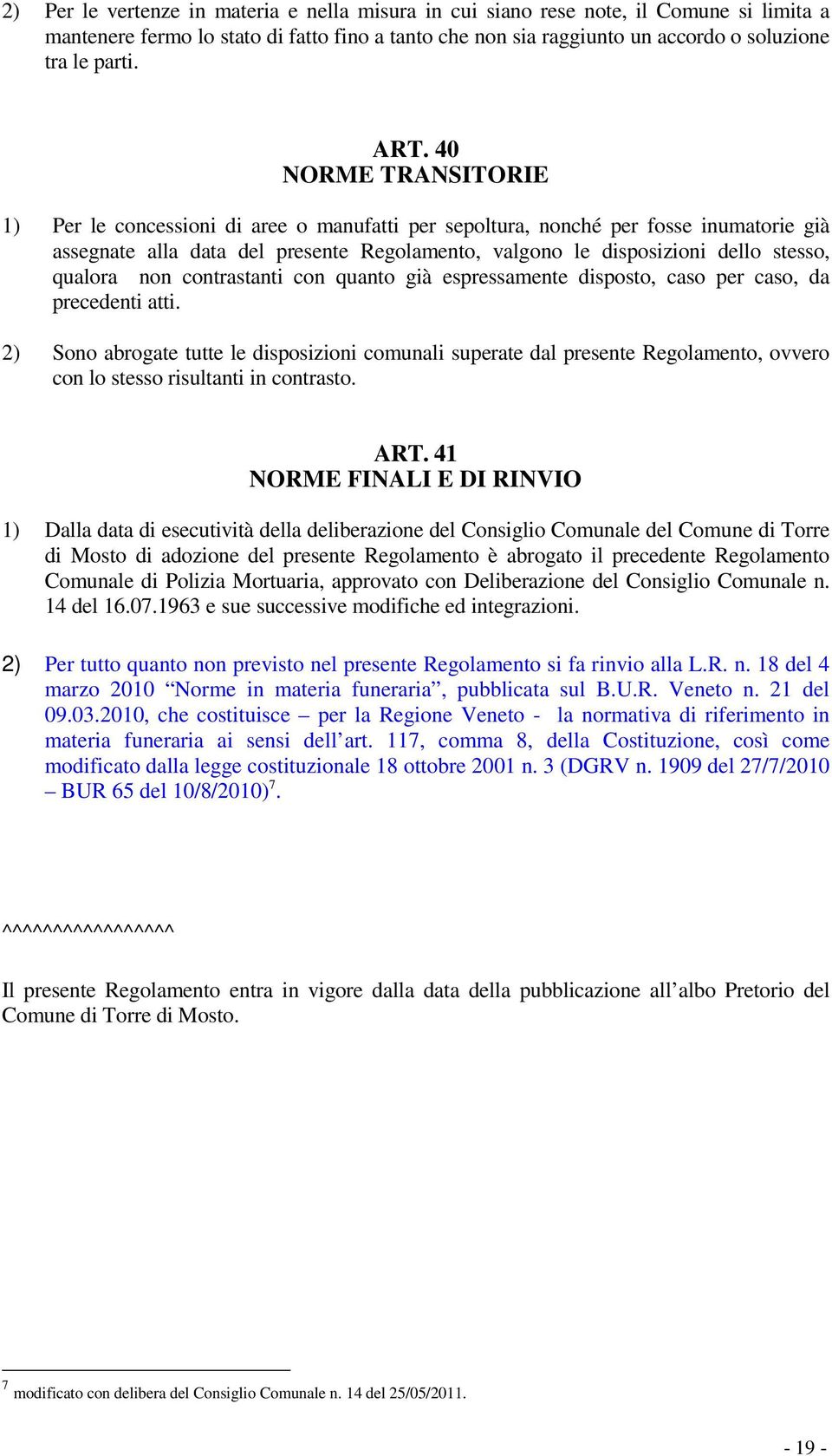 qualora non contrastanti con quanto già espressamente disposto, caso per caso, da precedenti atti.